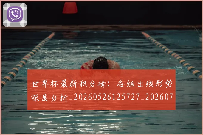 世界杯最新积分榜：各组出线形势深度分析_20260526125727_20260703203623