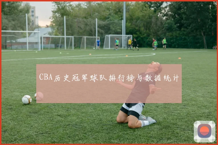 CBA历史冠军球队排行榜与数据统计