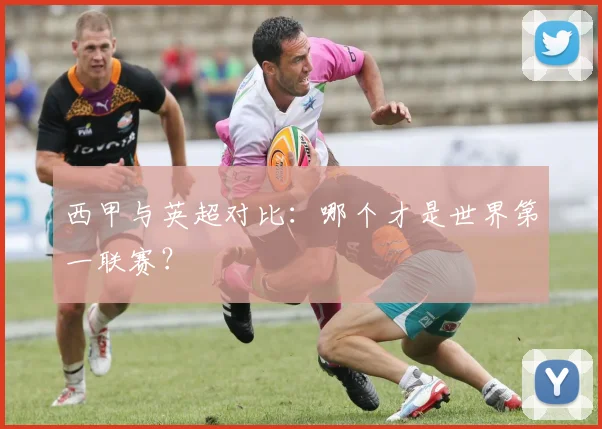 西甲与英超对比：哪个才是世界第一联赛？