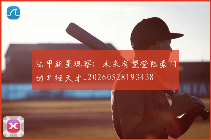 法甲新星观察：未来有望登陆豪门的年轻天才_20260528193438