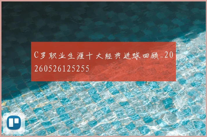 C罗职业生涯十大经典进球回顾_20260526125255